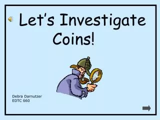 Let’s Investigate Coins!