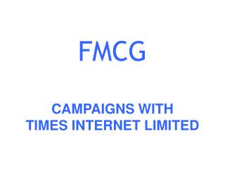 FMCG CAMPAIGNS WITH TIMES INTERNET LIMITED