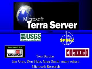 Tom Barclay Jim Gray, Don Slutz, Greg Smith, many others Microsoft Research