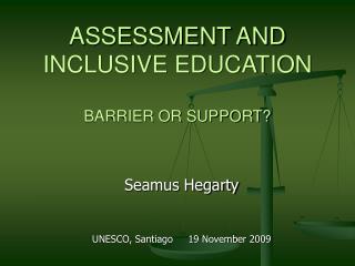 ASSESSMENT AND INCLUSIVE EDUCATION BARRIER OR SUPPORT?