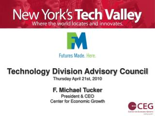 Technology Division Advisory Council Thursday April 21st, 2010 F. Michael Tucker President &amp; CEO Center for Economic