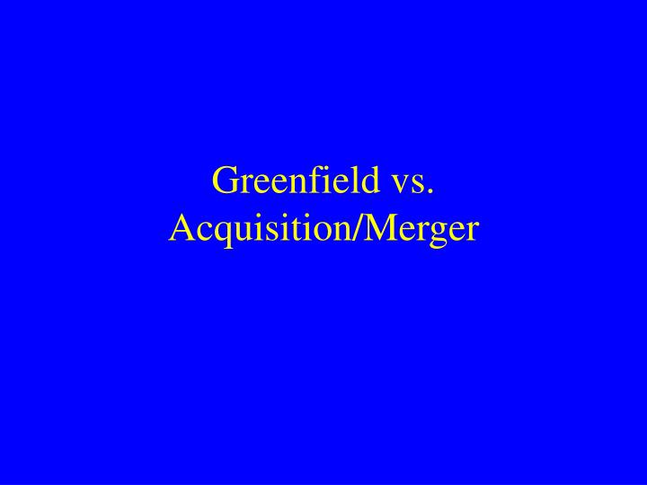 greenfield vs acquisition merger
