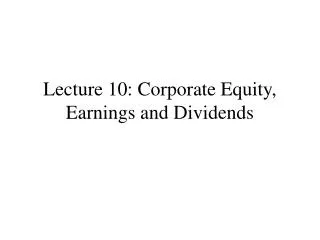 Lecture 10: Corporate Equity, Earnings and Dividends