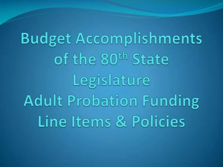 budget accomplishments of the 80 th state legislature adult probation funding line items policies