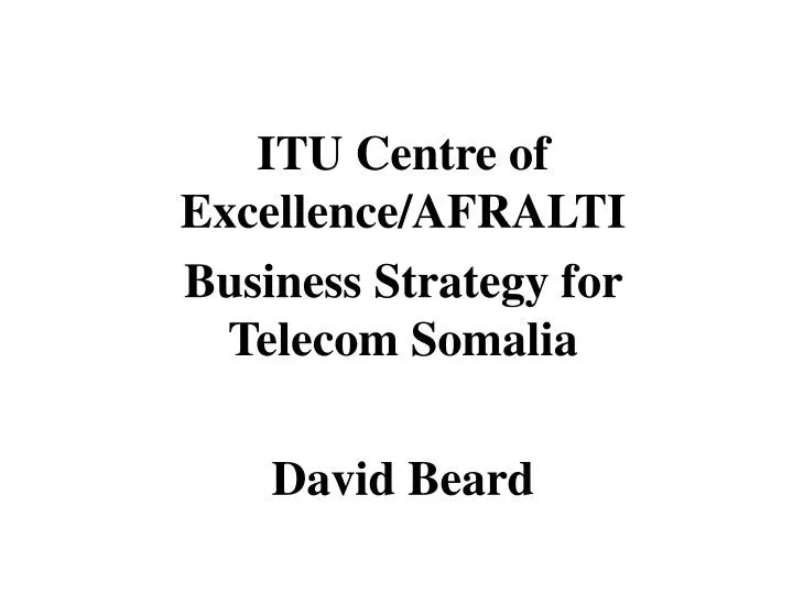itu centre of excellence afralti business strategy for telecom somalia david beard