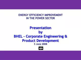 ENERGY EFFICIENCY IMPROVEMENT IN THE POWER SECTOR Presentation by BHEL - Corporate Engineering &amp; Product Developme
