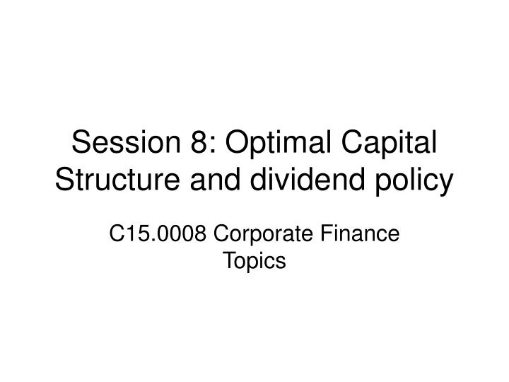 session 8 optimal capital structure and dividend policy