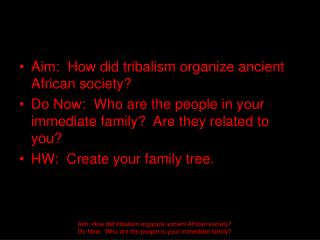 Aim: How did tribalism organize ancient African society? Do Now: Who are the people in your immediate family? Are the