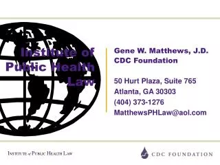 Gene W. Matthews, J.D. CDC Foundation 50 Hurt Plaza, Suite 765 Atlanta, GA 30303 (404) 373-1276 MatthewsPHLaw@aol.com