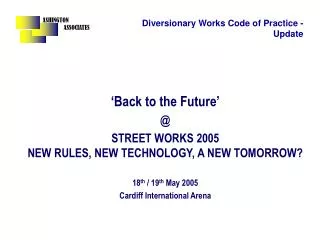 ‘Back to the Future’ @ STREET WORKS 2005 NEW RULES, NEW TECHNOLOGY, A NEW TOMORROW? 18 th / 19 th May 2005 Cardiff I