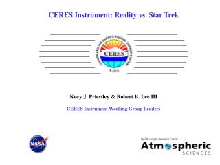 CERES Instrument: Reality vs. Star Trek Kory J. Priestley &amp; Robert B. Lee III CERES Instrument Working Group Leaders