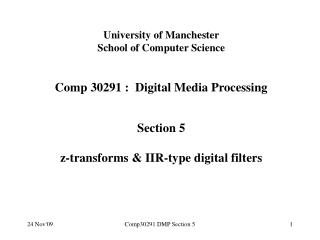 University of Manchester School of Computer Science C omp 3 0 291 : Digital Media Processing Section 5 z-transforms