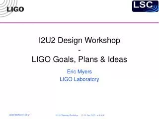 I2U2 Design Workshop - LIGO Goals, Plans &amp; Ideas