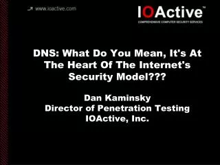 DNS: What Do You Mean, It's At The Heart Of The Internet's Security Model??? Dan Kaminsky Director of Penetration Testin