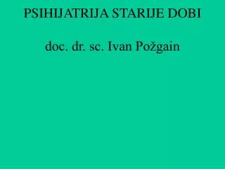 PSIHIJATRIJA STARIJE DOBI doc. dr. sc. Ivan Požgain