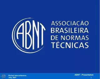 ABNT The Brazilian National Standardization Body Overview of the standards used in Bioethanol Supply Chain July/2007