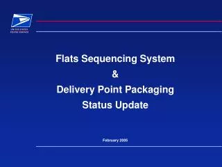 Flats Sequencing System &amp; Delivery Point Packaging Status Update February 2005