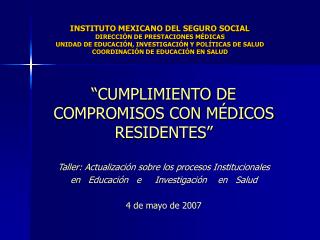 “CUMPLIMIENTO DE COMPROMISOS CON MÉDICOS RESIDENTES” Taller: Actualización sobre los procesos Institucionales