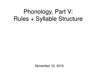 Phonology, Part V: Rules + Syllable Structure