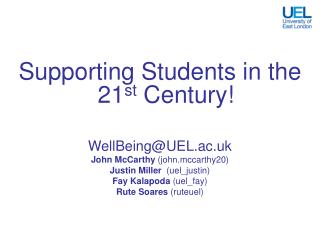Supporting Students in the 21 st Century! WellBeing@UEL.ac.uk John McCarthy (john.mccarthy20) Justin Miller (uel_jus