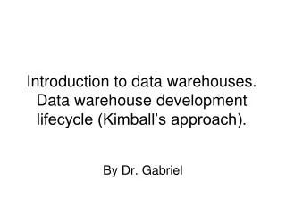 Introduction to data warehouses. Data warehouse development lifecycle (Kimball’s approach).