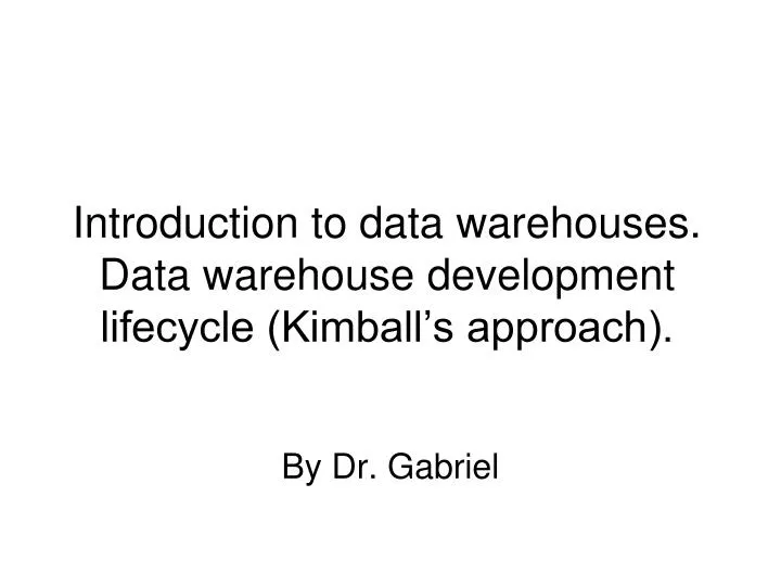 introduction to data warehouses data warehouse development lifecycle kimball s approach