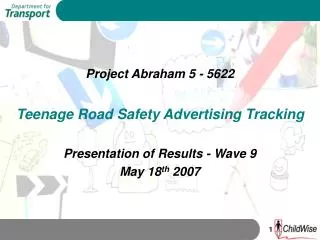 Project Abraham 5 - 5622 Teenage Road Safety Advertising Tracking Presentation of Results - Wave 9 May 18 th 2007