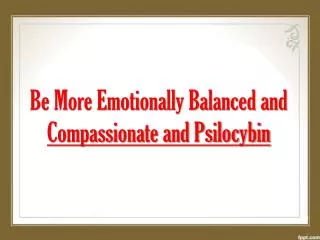 Be More Emotionally Balanced and Compassionate and Psilocybi