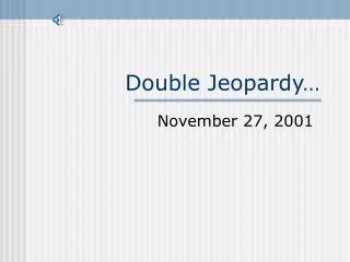 Double Jeopardy…