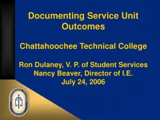 Documenting Service Unit Outcomes Chattahoochee Technical College Ron Dulaney, V. P. of Student Services Nancy Beaver, D