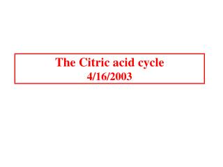 The Citric acid cycle 4/16/2003