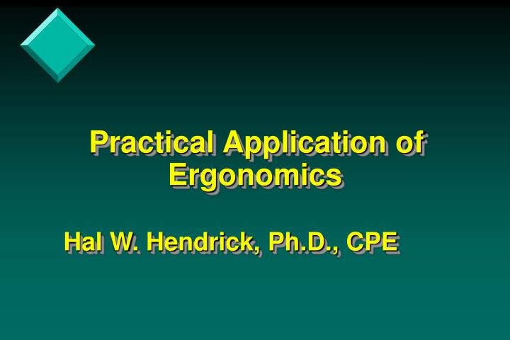 practical application of ergonomics hal w hendrick ph d cpe