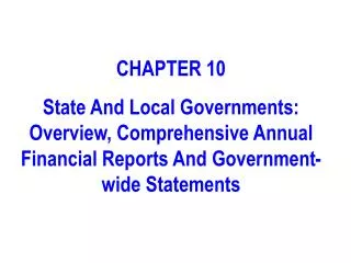 CHAPTER 10 State And Local Governments: Overview, Comprehensive Annual Financial Reports And Government-wide Statements