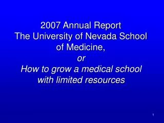 2007 Annual Report The University of Nevada School of Medicine, or How to grow a medical school with limited resources