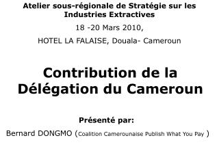 Présenté par:  Bernard DONGMO ( Coalition Camerounaise Publish What You Pay )