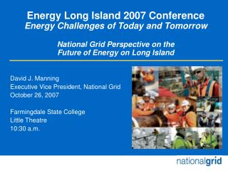 David J. Manning Executive Vice President, National Grid October 26, 2007 Farmingdale State College Little Theatre 10:30