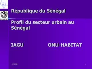 République du Sénégal Profil du secteur urbain au Sénégal IAGU			ONU-HABITAT