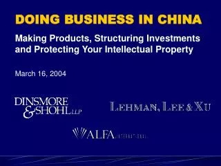 DOING BUSINESS IN CHINA Making Products, Structuring Investments and Protecting Your Intellectual Property March 16, 200