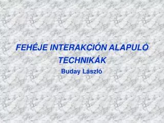 FEHÉJE INTERAKCIÓN ALAPULÓ TECHNIKÁK Buday László