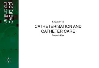 Chapter 13 CATHETERISATION AND CATHETER CARE Steve Miles