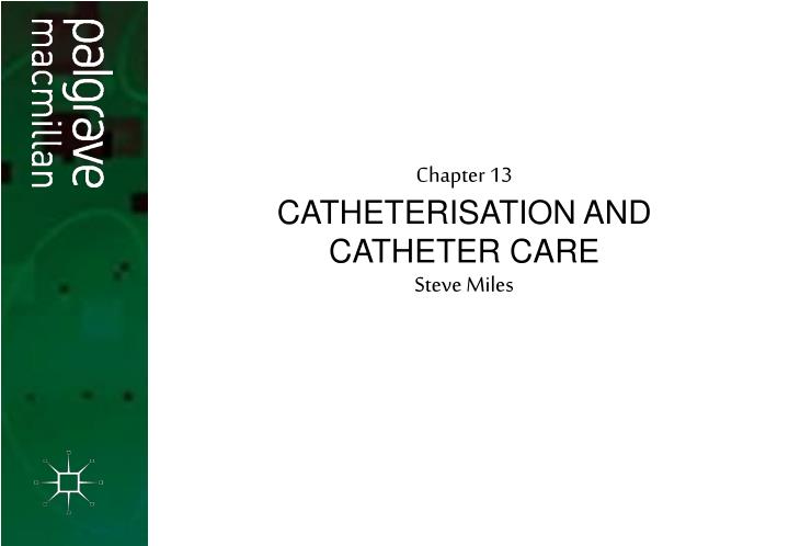 chapter 13 catheterisation and catheter care steve miles