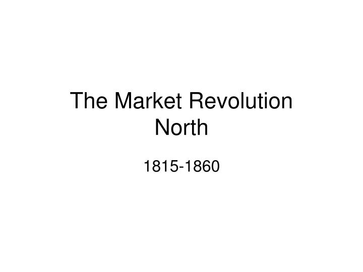 the market revolution north