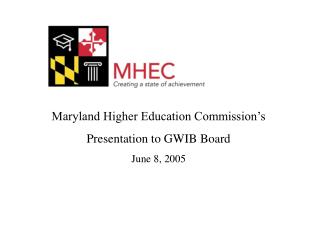 Maryland Higher Education Commission’s Presentation to GWIB Board June 8, 2005