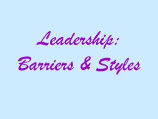 Leadership: Barriers &amp; Styles