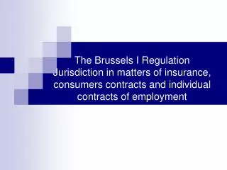 The Brussels I Regulation Jurisdiction in matters of insurance, consumers contracts and individual contracts of employme