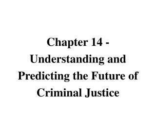 Chapter 14 - Understanding and Predicting the Future of Criminal Justice