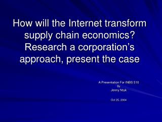 How will the Internet transform supply chain economics? Research a corporation’s approach, present the case