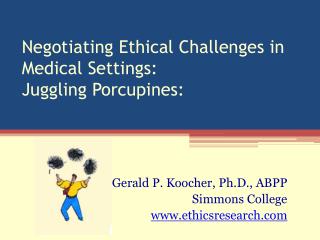Negotiating Ethical Challenges in Medical Settings: Juggling Porcupines: