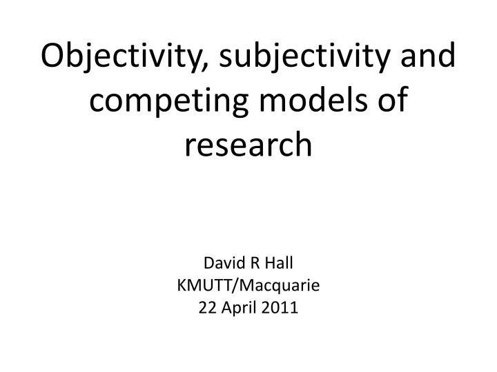 objectivity subjectivity and competing models of research