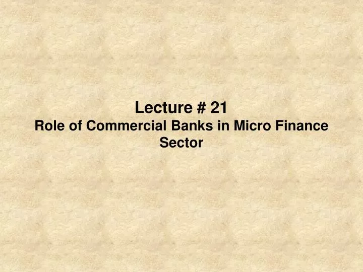 lecture 21 role of commercial banks in micro finance sector